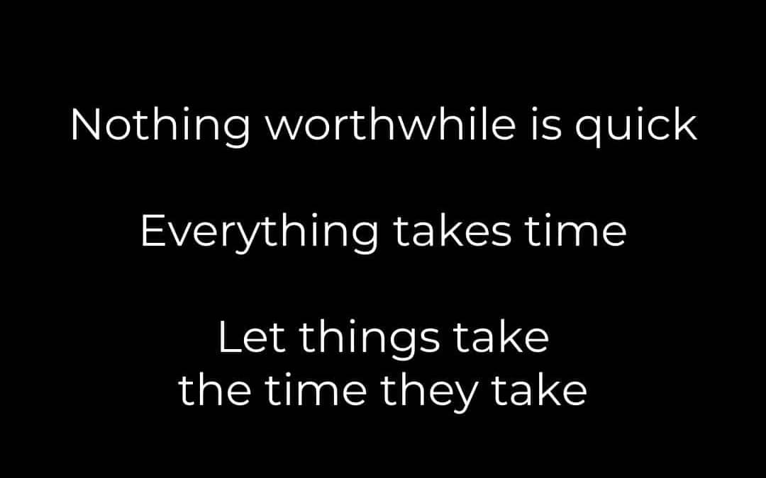 Let Things Take the Time They Take