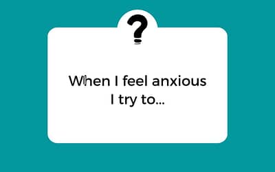 Anxiety Question – What do you do when you feel anxious?