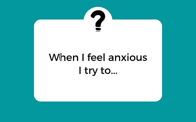 Anxiety Question – What do you do when you feel anxious?